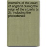 Memoirs Of The Court Of England During The Reign Of The Stuarts (V. 2); Including The Protectorate door John Heneage Jesse