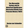 Mercantile System And Its Historical Significance Illustrated Chiefly From Prussian History (1884) door Gustav Von Schmoller