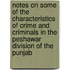 Notes On Some Of The Characteristics Of Crime And Criminals In The Peshawar Division Of The Punjab
