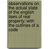 Observations On The Actual State Of The English Laws Of Real Property; With The Outlines Of A Code by James Humphreys