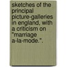 Sketches Of The Principal Picture-Galleries In England, With A Criticism On "Marriage A-La-Mode.". by William Hazlitt