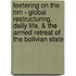 Teetering On The Rim - Global Restructuring, Daily Life, & The Armed Retreat Of The Bolivian State