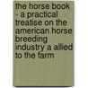 The Horse Book - A Practical Treatise On The American Horse Breeding Industry A Allied To The Farm door Wilfred Lay