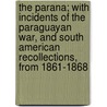 The Parana; With Incidents Of The Paraguayan War, And South American Recollections, From 1861-1868 by Thomas Joseph Hutchinson