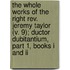 The Whole Works Of The Right Rev. Jeremy Taylor (V. 9); Ductor Dubitantium, Part 1, Books I And Ii