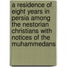 A Residence of Eight Years in Persia Among the Nestorian Christians with Notices of the Muhammedans by J. Perkins