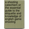 A Shooting Catechism or the Essential Guide to the Etiquette and Knowledge of English Game Shooting door R.F. Meysey-Thompson