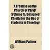 A Treatise On The Church Of Christ (Volume 1); Designed Chiefly For The Use Of Students In Theology door William Palmer