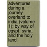 Adventures During A Journey Overland To India (Volume 1); By Way Of Egypt, Syria, And The Holy Land door Thomas Skinner