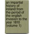 An Impartial History Of Ireland From The Period Of The English Invasion To The Year 1810 (Volume 1)