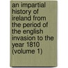 An Impartial History Of Ireland From The Period Of The English Invasion To The Year 1810 (Volume 1) door Dennis Taaffe