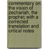 Commentary On The Vision Of Zechariah, The Prophet; With A Corrected Translation And Critical Notes
