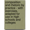 Composition And Rhetoric By Practice - With Exercises, Adapted For Use In High Schools And Colleges door William Williams