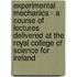 Experimental Mechanics - A Course Of Lectures Delivered At The Royal College Of Science For Ireland