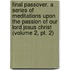 Final Passover. A Series Of Meditations Upon The Passion Of Our Lord Jesus Christ (Volume 2, Pt. 2)