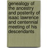 Genealogy Of The Ancestry And Posterity Of Isaac Lawrence And Centennial Meeting Of His Descendants door anon.