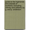 Guide To The Highlands And Islands Of Scotland, Including Orkney And Zetland, By G. And P. Anderson by George Anderson