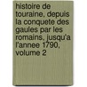 Histoire De Touraine, Depuis La Conquete Des Gaules Par Les Romains, Jusqu'a L'Annee 1790, Volume 2 door Jean Louis Chalmel