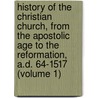 History Of The Christian Church, From The Apostolic Age To The Reformation, A.D. 64-1517 (Volume 1) door James Craigie Robertson