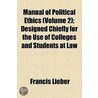 Manual Of Political Ethics (Volume 2); Designed Chiefly For The Use Of Colleges And Students At Law door Lld Francis Lieber