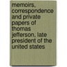 Memoirs, Correspondence And Private Papers Of Thomas Jefferson, Late President Of The United States by Thomas Jefferson