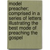 Model Preacher; Comprised In A Series Of Letters Illustrating The Best Mode Of Preaching The Gospel door William Taylor