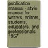 Publication Manual - Style Manual for Writers, Editors, Students, Educators, and Professionals 1957