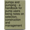 Pumps And Pumping - A Handbook For Pump Users Being Notes On Selection, Construction And Management door Manfred Powis Bale