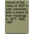 Record Of The Class Of 1837 In Yale University; With A Notice Of Their Meetings In 1877, 1882, 1887