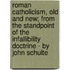 Roman Catholicism, Old And New; From The Standpoint Of The Infallibility Doctrine - By John Schulte