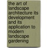 The Art of Landscape Architecture Its Development and Its Application to Modern Landscape Gardening door Samuel Parsons