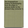 The Biographical History Of Philosophy From Its Origin In Greece Down To The Present Day (Volume 1) door George Henry Lewes