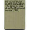The Country Church and the Rural Problem - The Carew Lectures at Hartford Theological Seminary 1909 door Kenyon Leech Butterfield