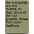 The Evangelists And The Mishna; Or, Illustrations Of The Four Gospels, Drawn From Jewish Traditions