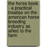 The Horse Book - A Practical Treatise On The American Horse Breeding Industry As Allied To The Farm