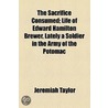 The Sacrifice Consumed; Life Of Edward Hamilton Brewer, Lately A Soldier In The Army Of The Potomac by Jeremiah Taylor