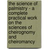 The Science Of Palmistry - A Complete Practical Work On The Sciences Of Cheirognomy And Cheiromancy by Eugene Lawrence