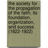 The Society For The Propagation Of The Faith; Its Foundation, Organization, And Success (1822-1922) by Edward John Hickey