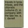 Travels In Lycia, Milyas, And The Cibyratis (Volume 2); In Company With The Late Rev. E. T. Daniell door Thomas Abel Brimage Spratt