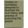 Treatise On Homiletics; Designed To Illustrate The True Theory And Practice Of Preaching The Gospel door Daniel Parish Kidder