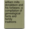 William Mills Donaldson And His Forbears; A Compilation Of Genealogical Facts And Family Traditions door Elizabeth Donaldson Longley