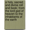 A Holy, Sacred and Divine Roll and Book; From the Lord God of Heaven to the Inhabitants of the Earth by Unknown Author