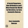 A Social Departure; How Orthodocia And I Went Round The World By Ourselves, By Sara Jeannette Duncan by Sarah Jeannette Duncan