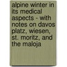 Alpine Winter In Its Medical Aspects - With Notes On Davos Platz, Wiesen, St. Moritz, And The Maloja door Alfred Wise