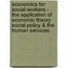 Economics For Social Workers - The Application Of Economic Theory Social Policy & The Human Services by Michael Lewis