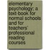 Elementary Psychology; A Text-Book For Normal Schools And For Teachers' Professional Reading Courses