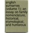English Surnames (Volume 1); An Essay On Family Nomenclature, Historical, Etymological, And Humorous