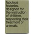 Fabulous Histories. Designed For The Instruction Of Children, Respecting Their Treatment Of Animals.