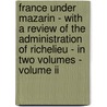 France Under Mazarin - With A Review Of The Administration Of Richelieu - In Two Volumes - Volume Ii by James Breck Perkins