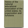 History Of The National Educational Association Of The United States; Its Organization And Functions door National Educa States